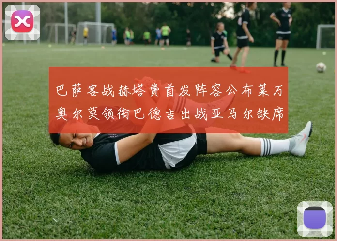 巴萨客战赫塔费首发阵容公布莱万奥尔莫领衔巴德吉出战亚马尔缺席