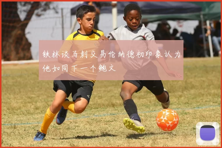 铁林谈马刺交易伦纳德初印象认为他如同下一个鲍文
